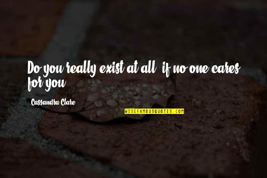 All For One Quotes By Cassandra Clare: Do you really exist at all, if no