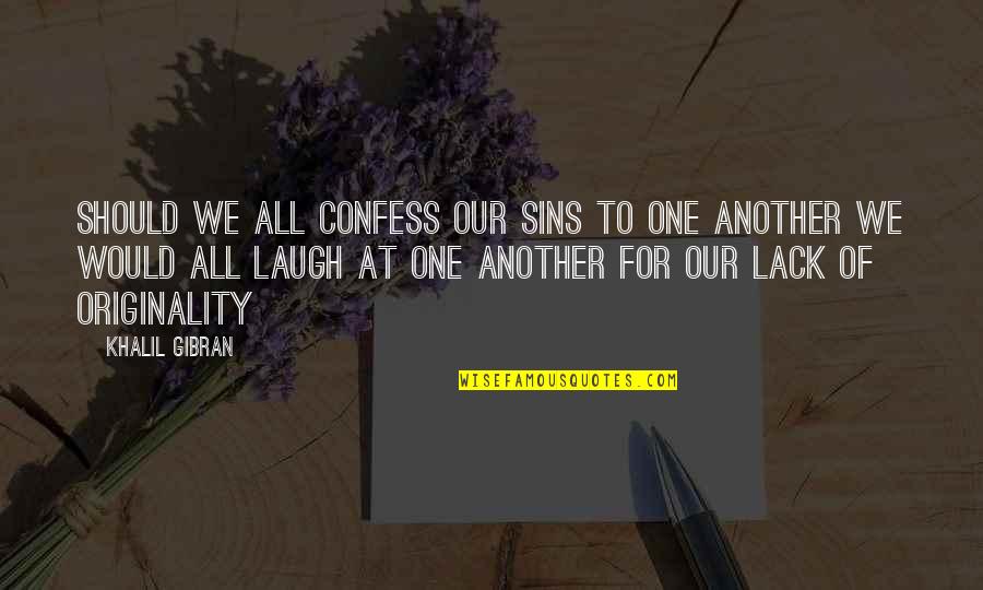 All For One Quotes By Khalil Gibran: Should we all confess our sins to one