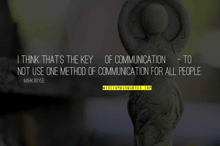 All For One Quotes By Mark Boyle: I think that's the key [of communication] -