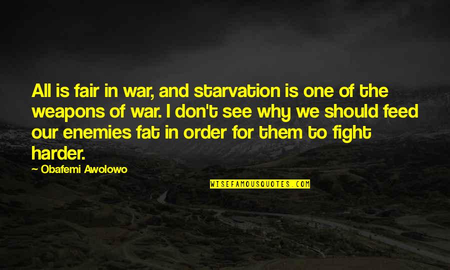 All For One Quotes By Obafemi Awolowo: All is fair in war, and starvation is