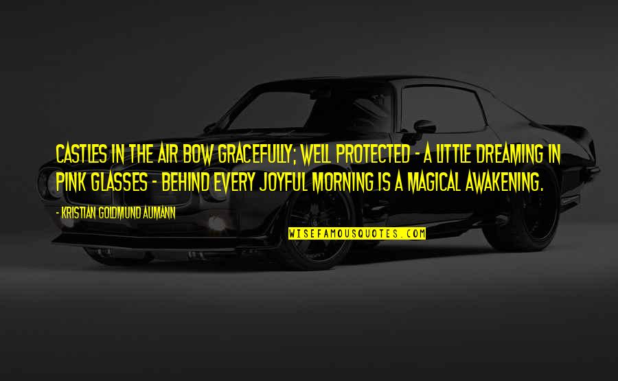 All For Well Morning Quotes By Kristian Goldmund Aumann: Castles in the air bow gracefully; Well protected
