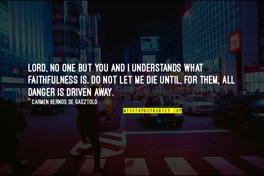 All For You Lord Quotes By Carmen Bernos De Gasztold: Lord, No one but you and I understands All For You Lord Quotes By Carmen Bernos De Gasztold: Lord, No one but you and I understands
