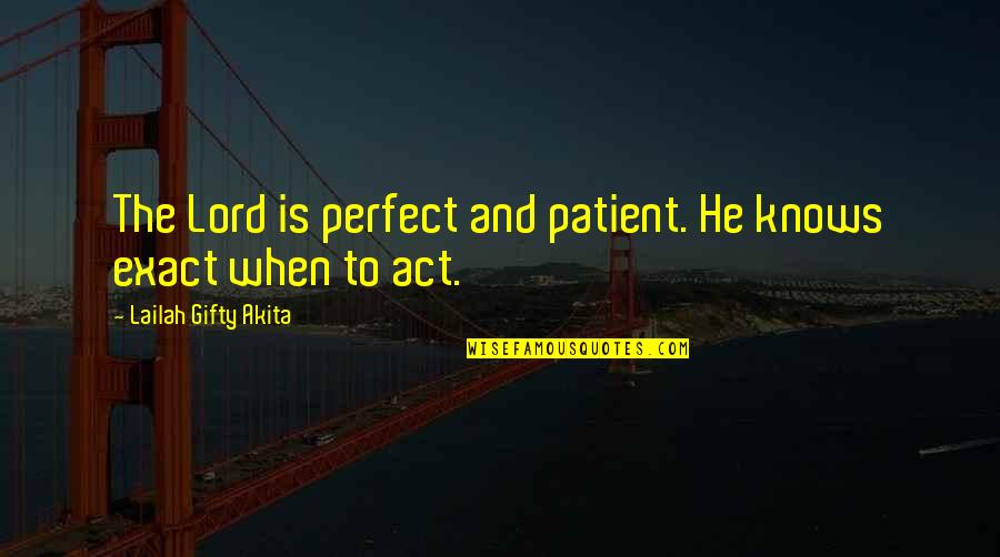 All For You Lord Quotes By Lailah Gifty Akita: The Lord is perfect and patient. He knows All For You Lord Quotes By Lailah Gifty Akita: The Lord is perfect and patient. He knows