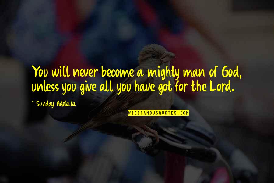 All For You Lord Quotes By Sunday Adelaja: You will never become a mighty man of All For You Lord Quotes By Sunday Adelaja: You will never become a mighty man of
