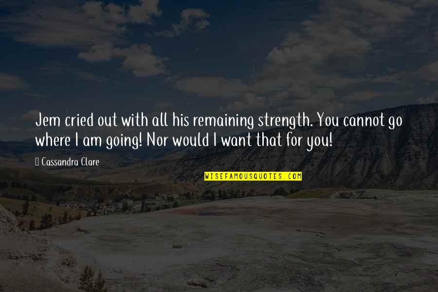All For You Quotes By Cassandra Clare: Jem cried out with all his remaining strength.