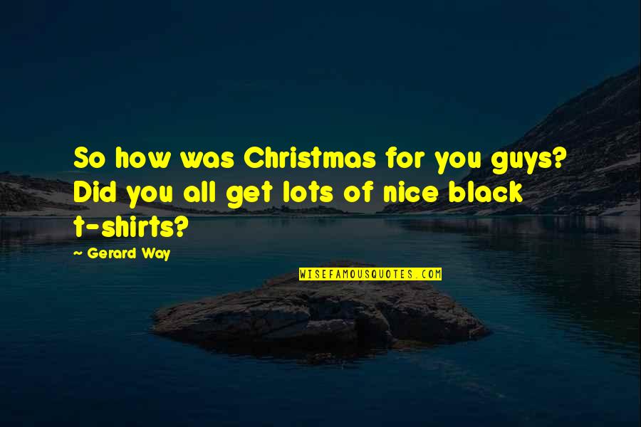 All For You Quotes By Gerard Way: So how was Christmas for you guys? Did