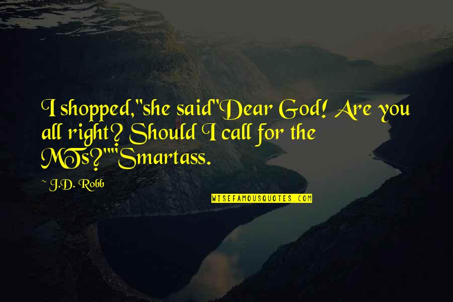 All For You Quotes By J.D. Robb: I shopped,"she said"Dear God! Are you all right?