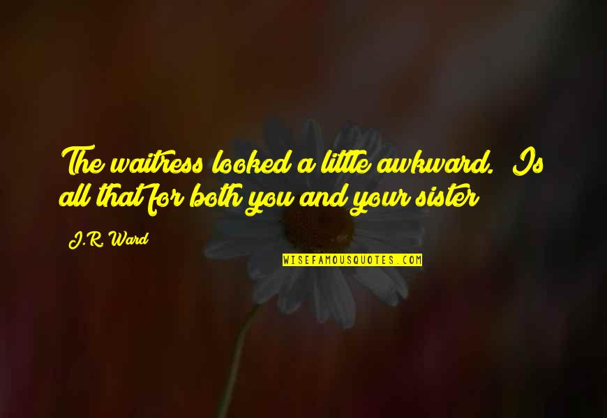 All For You Quotes By J.R. Ward: The waitress looked a little awkward. "Is all