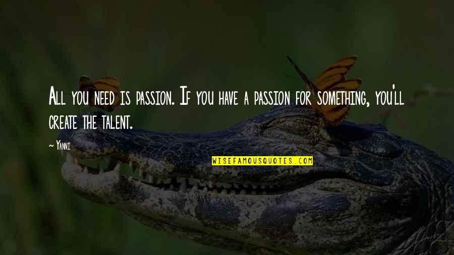 All For You Quotes By Yanni: All you need is passion. If you have