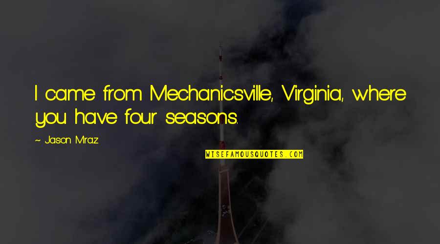 All Four Seasons Quotes By Jason Mraz: I came from Mechanicsville, Virginia, where you have