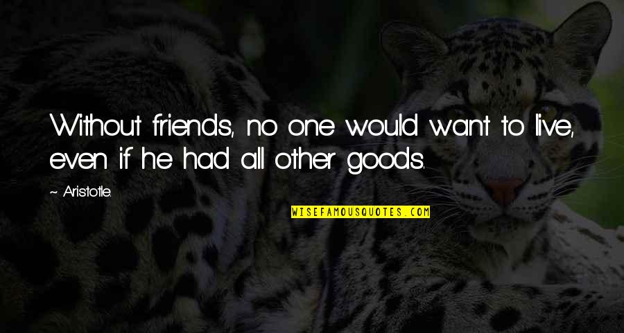 All Friends Quotes By Aristotle.: Without friends, no one would want to live,