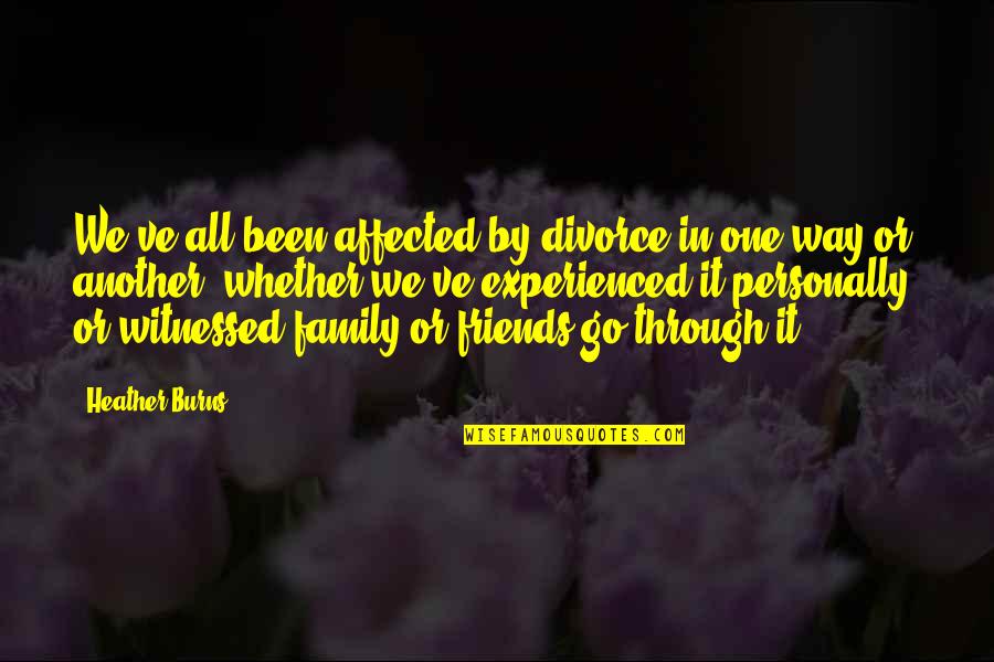 All Friends Quotes By Heather Burns: We've all been affected by divorce in one All Friends Quotes By Heather Burns: We've all been affected by divorce in one