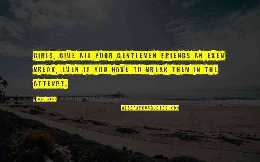 All Friends Quotes By Mae West: Girls, give all your gentlemen friends an even All Friends Quotes By Mae West: Girls, give all your gentlemen friends an even