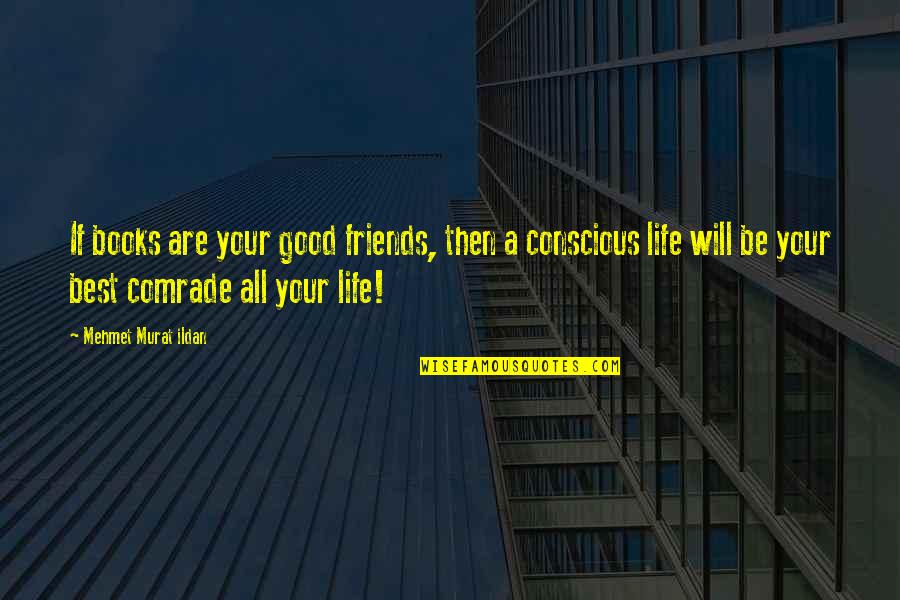 All Friends Quotes By Mehmet Murat Ildan: If books are your good friends, then a All Friends Quotes By Mehmet Murat Ildan: If books are your good friends, then a