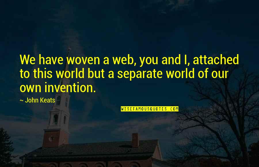 All Gaara Quotes By John Keats: We have woven a web, you and I, All Gaara Quotes By John Keats: We have woven a web, you and I,
