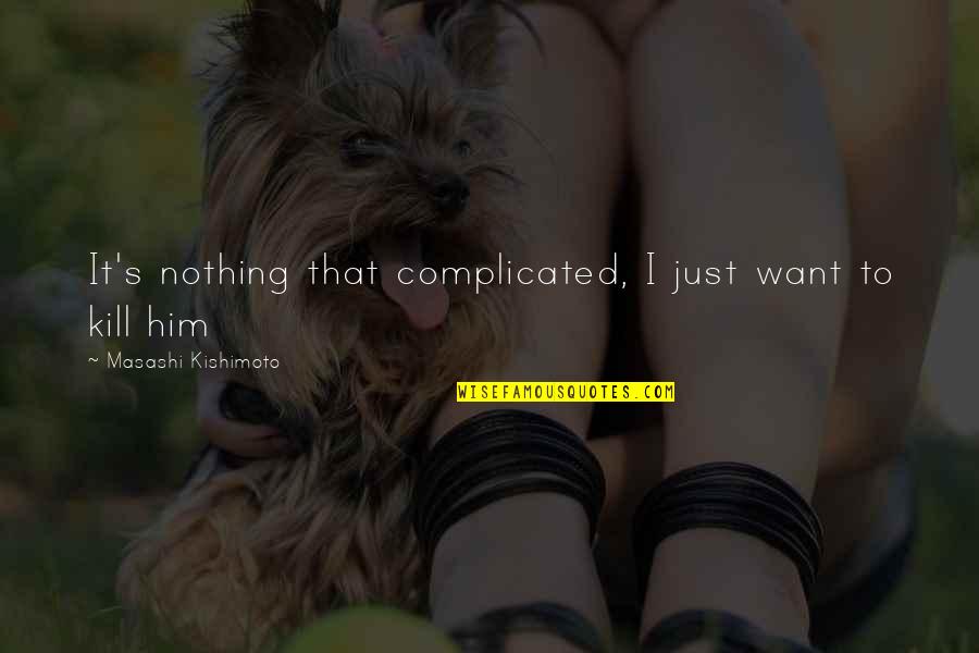 All Gaara Quotes By Masashi Kishimoto: It's nothing that complicated, I just want to All Gaara Quotes By Masashi Kishimoto: It's nothing that complicated, I just want to