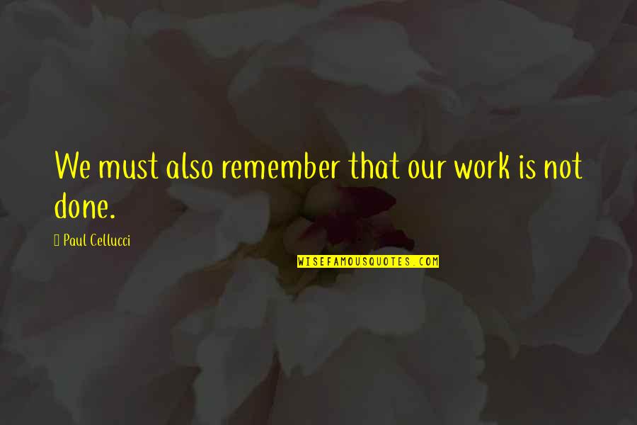 All Gaara Quotes By Paul Cellucci: We must also remember that our work is All Gaara Quotes By Paul Cellucci: We must also remember that our work is