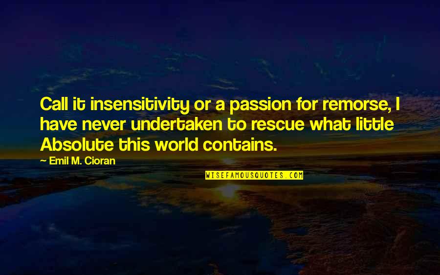 All Gall Is Divided Quotes By Emil M. Cioran: Call it insensitivity or a passion for remorse,