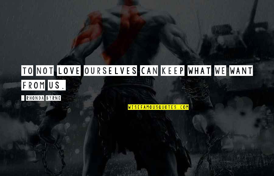 All Gall Is Divided Quotes By Rhonda Byrne: To not love ourselves can keep what we