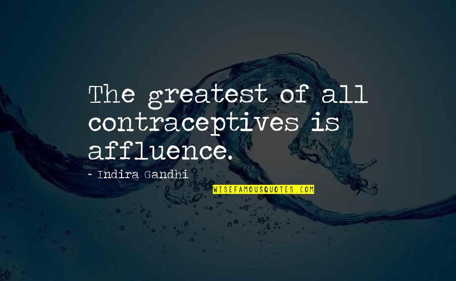 All Gandhi Quotes By Indira Gandhi: The greatest of all contraceptives is affluence. All Gandhi Quotes By Indira Gandhi: The greatest of all contraceptives is affluence.