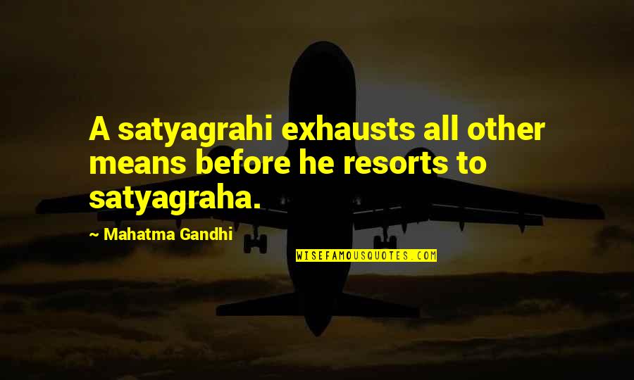 All Gandhi Quotes By Mahatma Gandhi: A satyagrahi exhausts all other means before he