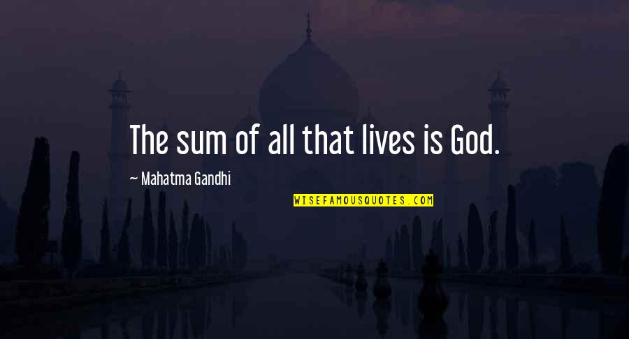 All Gandhi Quotes By Mahatma Gandhi: The sum of all that lives is God. All Gandhi Quotes By Mahatma Gandhi: The sum of all that lives is God.