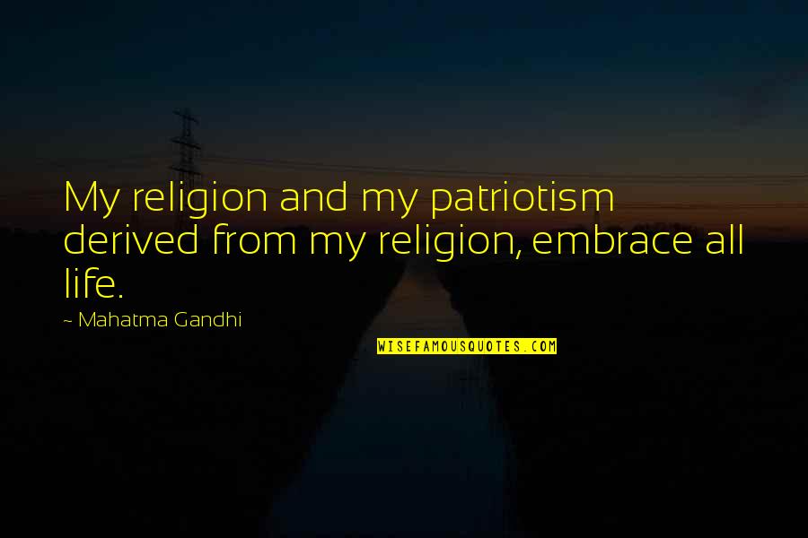 All Gandhi Quotes By Mahatma Gandhi: My religion and my patriotism derived from my