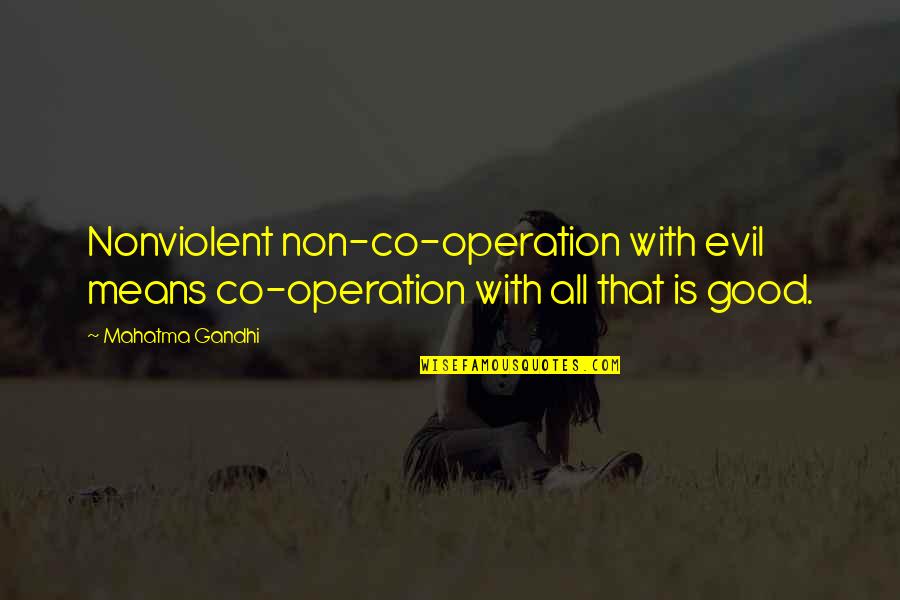 All Gandhi Quotes By Mahatma Gandhi: Nonviolent non-co-operation with evil means co-operation with all