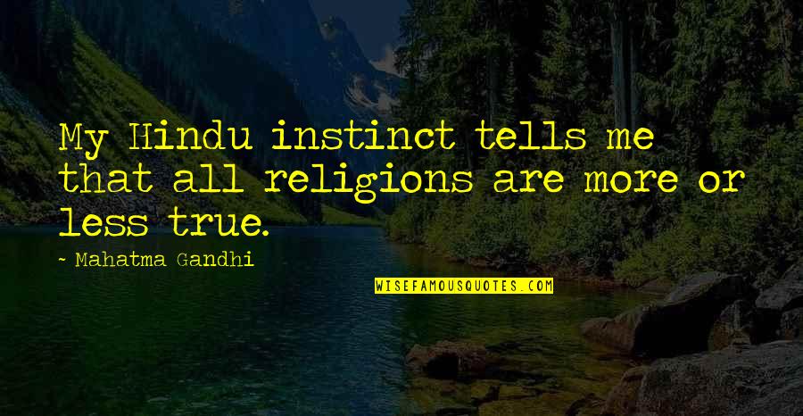 All Gandhi Quotes By Mahatma Gandhi: My Hindu instinct tells me that all religions All Gandhi Quotes By Mahatma Gandhi: My Hindu instinct tells me that all religions