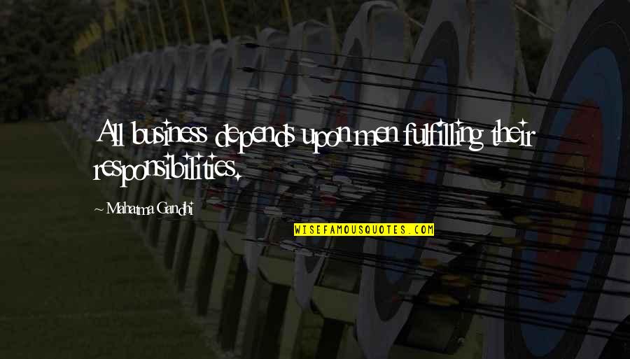 All Gandhi Quotes By Mahatma Gandhi: All business depends upon men fulfilling their responsibilities. All Gandhi Quotes By Mahatma Gandhi: All business depends upon men fulfilling their responsibilities.
