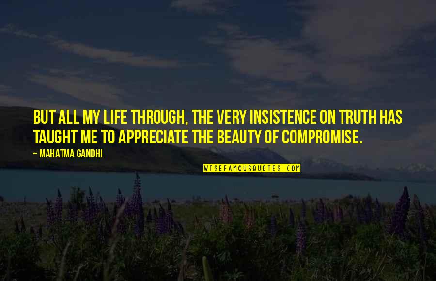 All Gandhi Quotes By Mahatma Gandhi: But all my life through, the very insistence All Gandhi Quotes By Mahatma Gandhi: But all my life through, the very insistence