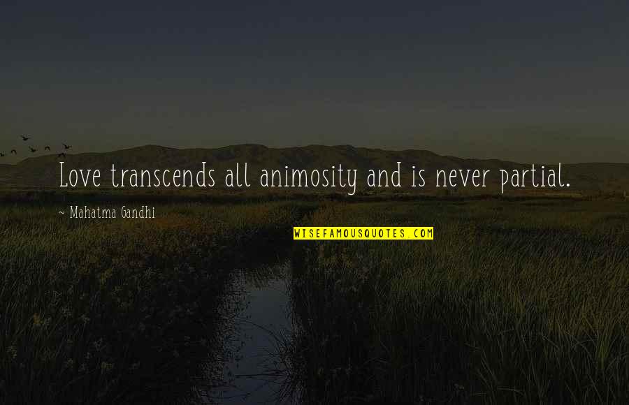 All Gandhi Quotes By Mahatma Gandhi: Love transcends all animosity and is never partial. All Gandhi Quotes By Mahatma Gandhi: Love transcends all animosity and is never partial.