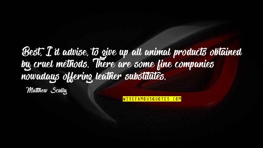 All Give Some Some Give All Quotes By Matthew Scully: Best, I'd advise, to give up all animal All Give Some Some Give All Quotes By Matthew Scully: Best, I'd advise, to give up all animal