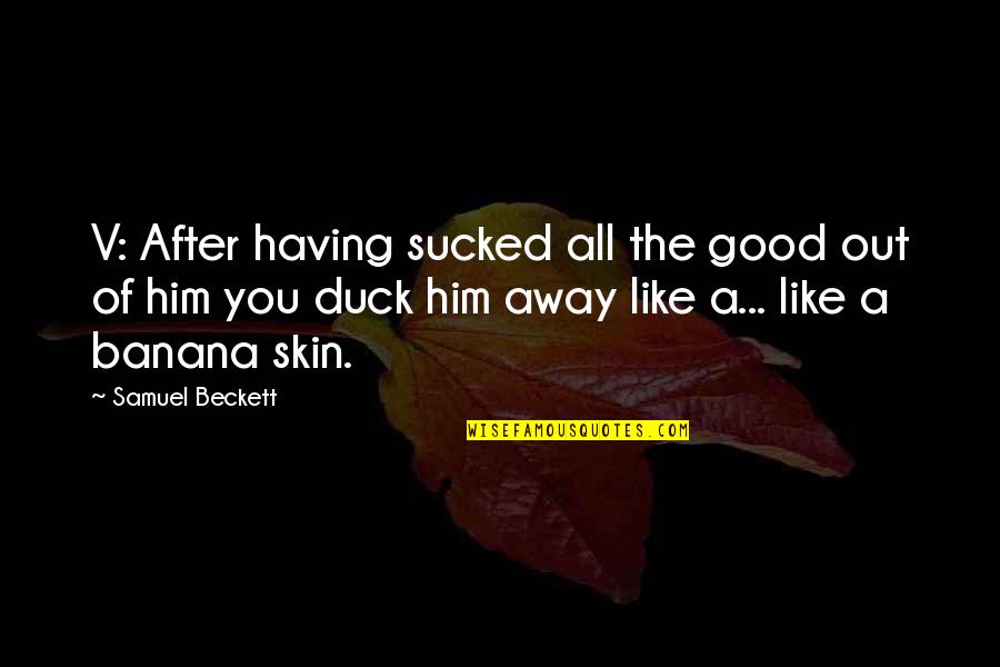 All Godot Quotes By Samuel Beckett: V: After having sucked all the good out All Godot Quotes By Samuel Beckett: V: After having sucked all the good out