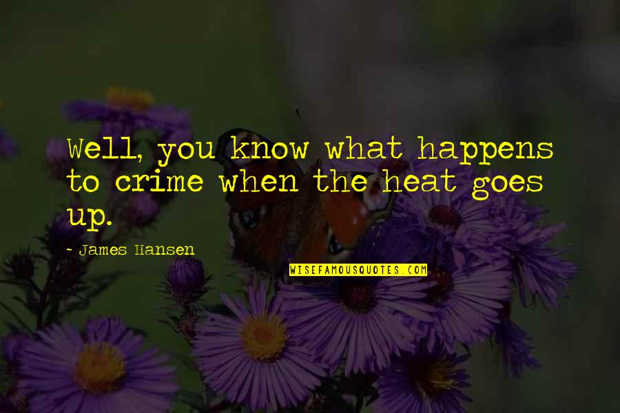 All Goes Well Quotes By James Hansen: Well, you know what happens to crime when All Goes Well Quotes By James Hansen: Well, you know what happens to crime when