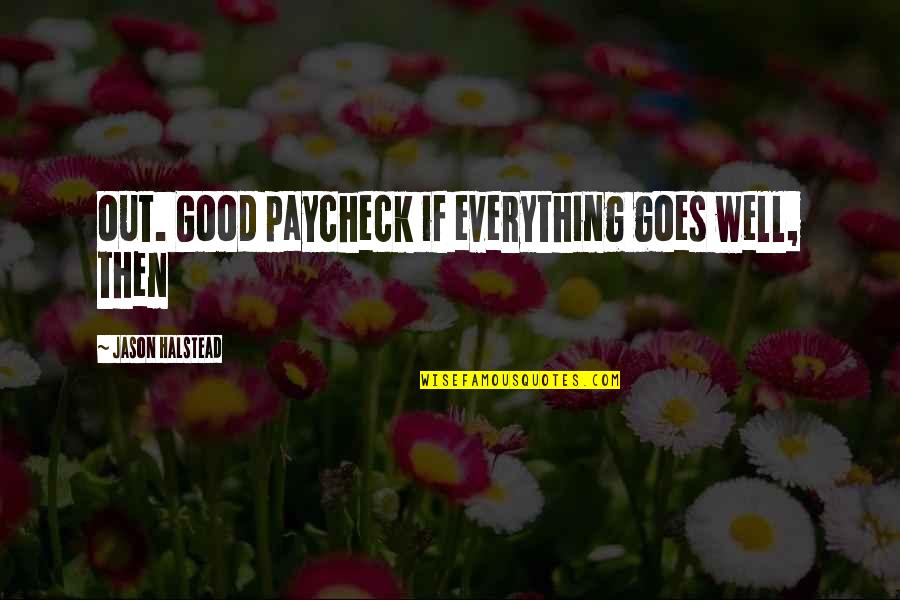 All Goes Well Quotes By Jason Halstead: out. Good paycheck if everything goes well, then All Goes Well Quotes By Jason Halstead: out. Good paycheck if everything goes well, then