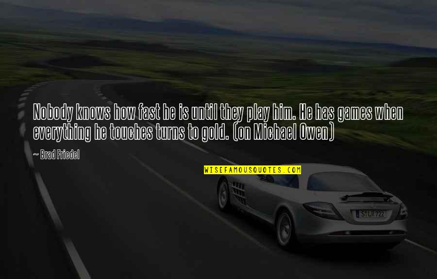 All Gold Everything Quotes By Brad Friedel: Nobody knows how fast he is until they All Gold Everything Quotes By Brad Friedel: Nobody knows how fast he is until they