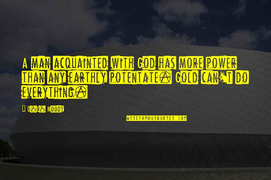 All Gold Everything Quotes By D.L. Moody: A man acquainted with God has more power All Gold Everything Quotes By D.L. Moody: A man acquainted with God has more power