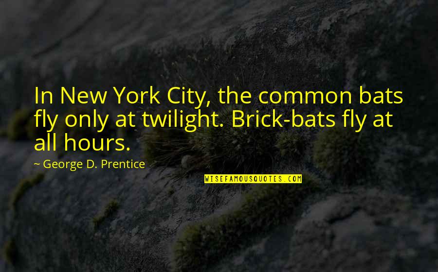 All Good Guys Taken Quotes By George D. Prentice: In New York City, the common bats fly