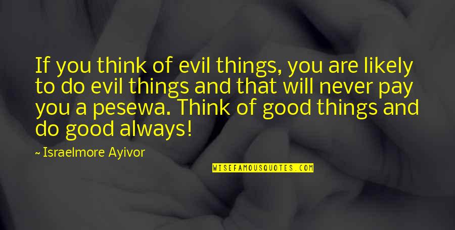 All Good Plans Quotes By Israelmore Ayivor: If you think of evil things, you are All Good Plans Quotes By Israelmore Ayivor: If you think of evil things, you are