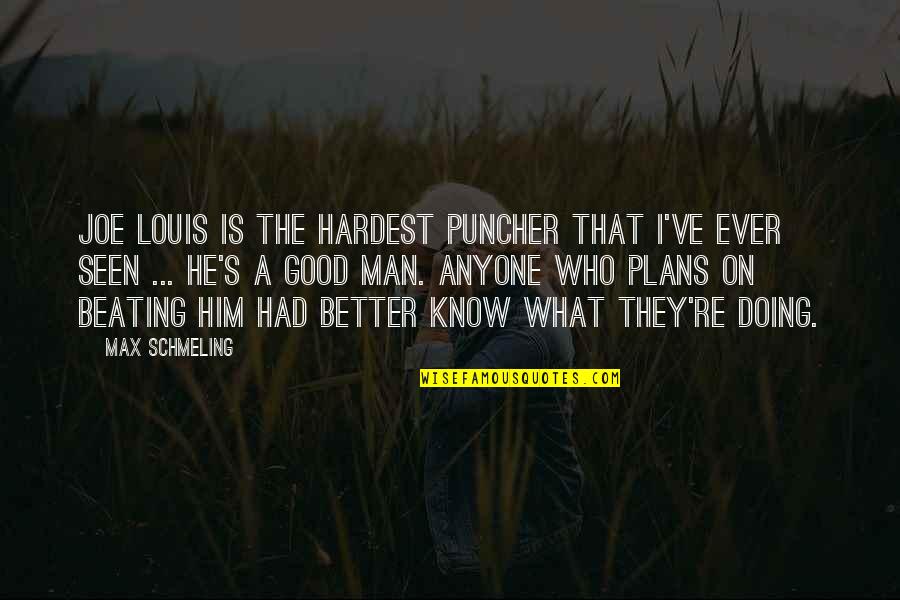 All Good Plans Quotes By Max Schmeling: Joe Louis is the hardest puncher that I've All Good Plans Quotes By Max Schmeling: Joe Louis is the hardest puncher that I've