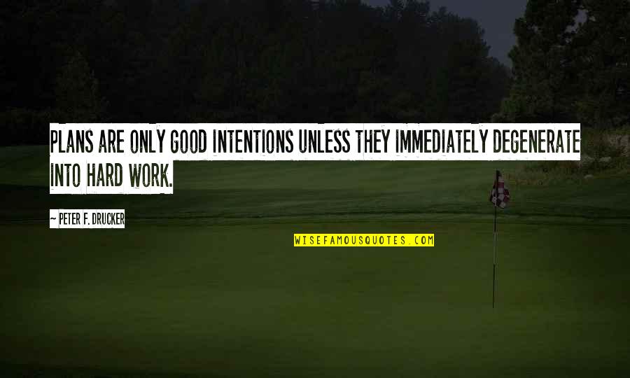 All Good Plans Quotes By Peter F. Drucker: Plans are only good intentions unless they immediately All Good Plans Quotes By Peter F. Drucker: Plans are only good intentions unless they immediately