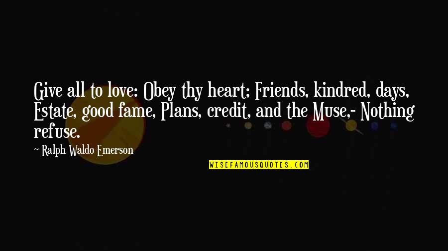 All Good Plans Quotes By Ralph Waldo Emerson: Give all to love: Obey thy heart; Friends, All Good Plans Quotes By Ralph Waldo Emerson: Give all to love: Obey thy heart; Friends,