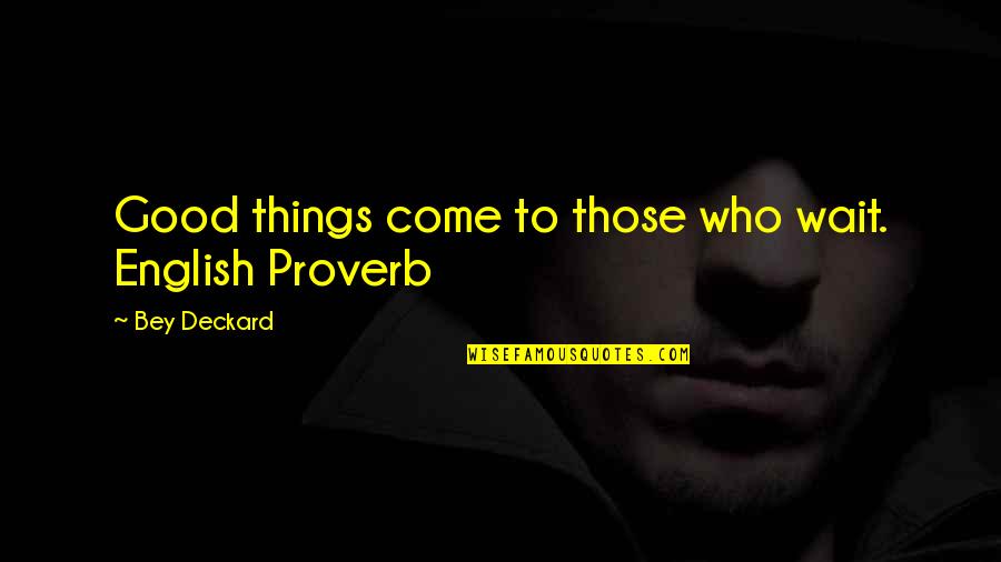 All Good Things Come Quotes By Bey Deckard: Good things come to those who wait. English