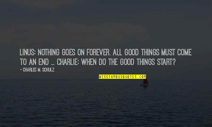 All Good Things Come Quotes By Charles M. Schulz: Linus: Nothing goes on forever. All good things All Good Things Come Quotes By Charles M. Schulz: Linus: Nothing goes on forever. All good things