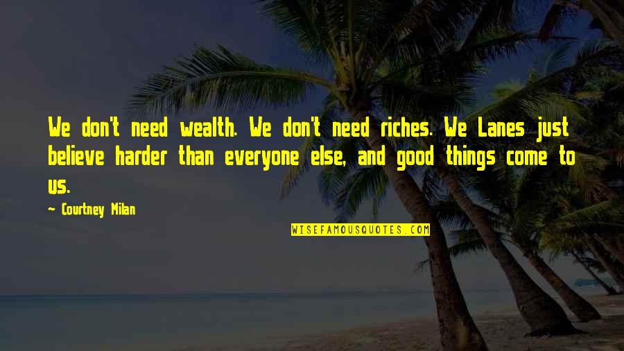 All Good Things Come Quotes By Courtney Milan: We don't need wealth. We don't need riches.