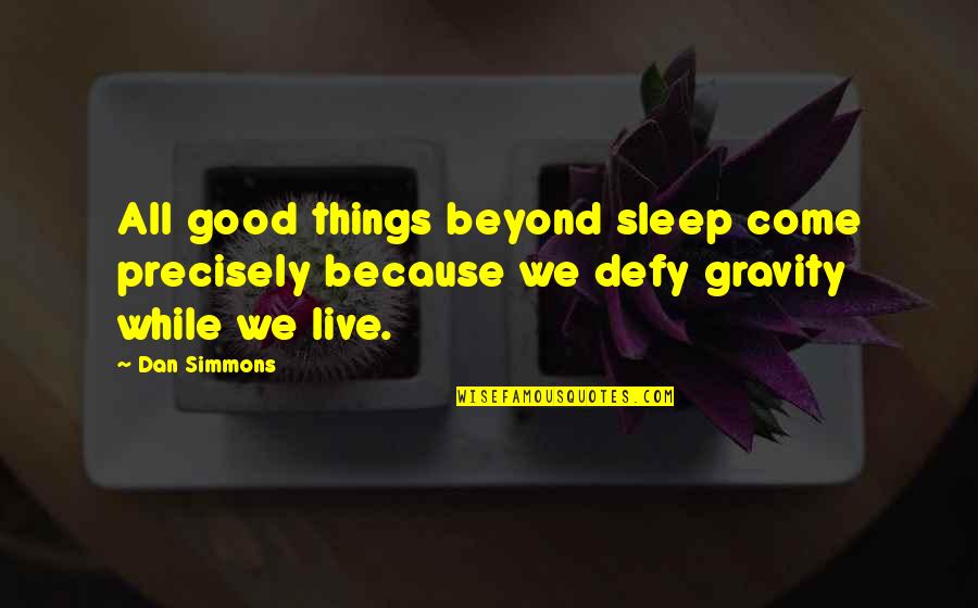 All Good Things Come Quotes By Dan Simmons: All good things beyond sleep come precisely because