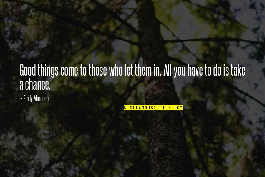 All Good Things Come Quotes By Emily Murdoch: Good things come to those who let them All Good Things Come Quotes By Emily Murdoch: Good things come to those who let them