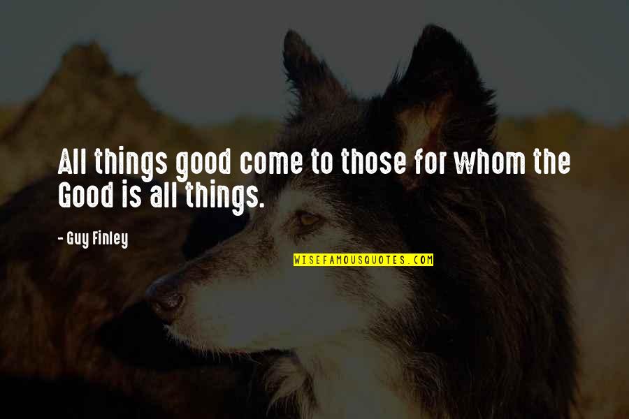 All Good Things Come Quotes By Guy Finley: All things good come to those for whom