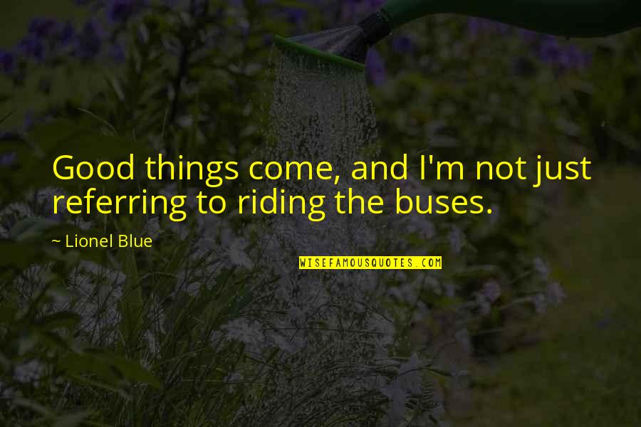 All Good Things Come Quotes By Lionel Blue: Good things come, and I'm not just referring All Good Things Come Quotes By Lionel Blue: Good things come, and I'm not just referring